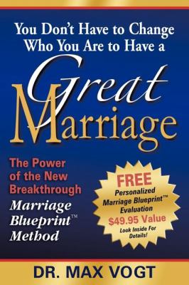 You Don't Have to Change Who You Are to Have a Great Marriage The Power of the New Breakthrough Marriage Blueprint Method N/A 9781600371721 Front Cover
