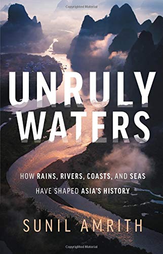 Unruly Waters How Rains, Rivers, Coasts, and Seas Have Shaped Asia's History  2018 9780465097722 Front Cover