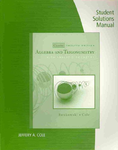 Student's Solutions Manual for Swokowski/Cole's Algebra and Trigonometry with Analytic Geometry, Classic Edition, 12th  12th 2010 (Revised) 9780495560722 Front Cover