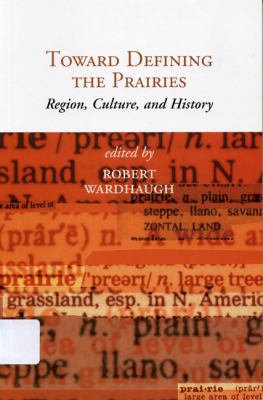 Toward Defining the Prairies Region, Culture, and History  2001 9780887556722 Front Cover