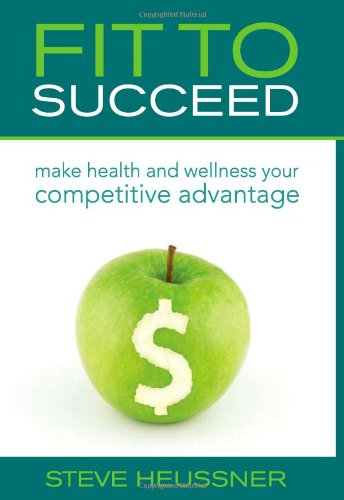Fit to Succeed: Make Health and Wellness Your Competitive Advantage  2008 9780981452722 Front Cover