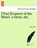 [the] Emperor of the Moon A farce, Etc N/A 9781241131722 Front Cover