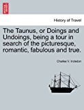 Taunus, or Doings and Undoings, Being a Tour in Search of the Picturesque, Romantic, Fabulous and True  N/A 9781241160722 Front Cover