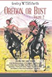 Oregon or Bust (Volume 2) Amazing True Short Stories from the Descendants of the Oregon Trail Pioneers and Articles about the Indian Wars, the Gold Rush, Outlaws, Vigilantes, Prehistoric Indian Tribes, Empire Builders, and Settlers of the Great Northwest---And More! N/A 9781492908722 Front Cover