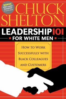 Leadership 101 for White Men How to Work Successfully with Black Colleagues and Customers  2008 9781600374722 Front Cover