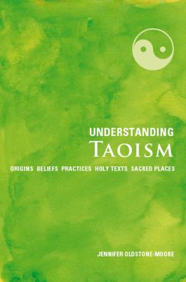 Understanding Taoism Origins, Beliefs, Practices, Holy Texts, Sacred Places  2011 9781907486722 Front Cover