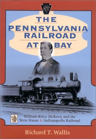 Pennsylvania Railroad at Bay William Riley McKeen and the Terre Haute &amp; Indianapolis Railroad  2001 9780253338723 Front Cover