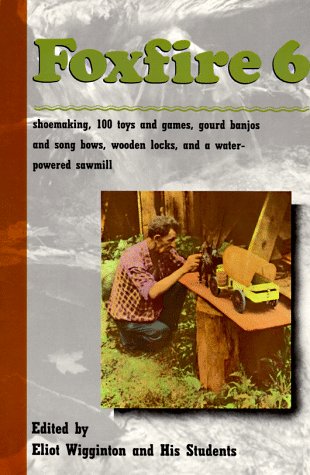 Foxfire 6 Shoe Making, 100 Toys and Games, Gourd Banjos and Song Bows, Wooden Locks, a Water-Powered Sawmill N/A 9780385152723 Front Cover