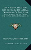 On a New Operation for the Cure of Lateral Curvature of the Spine With Remarks on the Causes and Nature of That Disease (1841) N/A 9781168747723 Front Cover