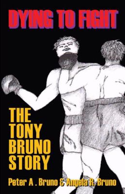 Dying to Fight The Tony Bruno Story  2008 9781432725723 Front Cover