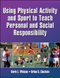 Using Physical Activity and Sport to Teach Personal and Social Responsibility   2013 9781450404723 Front Cover