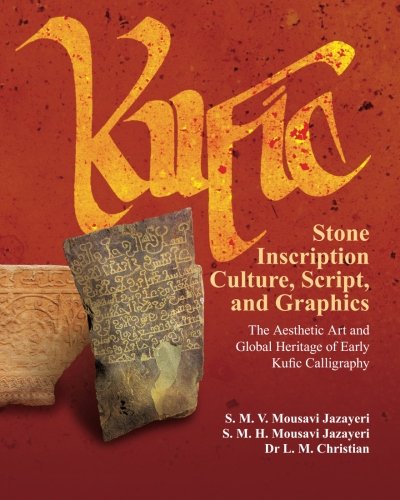 Kufic Stone Inscription Culture, Script, and Graphics The Aesthetic Art and Global Heritage of Early Kufic Calligraphy  2013 9781492336723 Front Cover