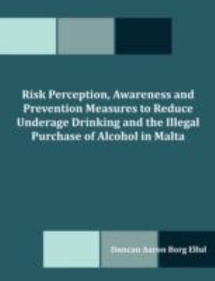 Risk Perception, Awareness and Prevention Measures to Reduce Underage Drinking and the Illegal Purchase of Alcohol in Malt  2008 9781599426723 Front Cover