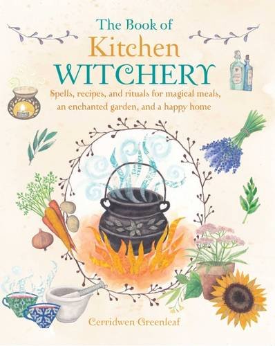 Book of Kitchen Witchery Spells, Recipes, and Rituals for Magical Meals, an Enchanted Garden, and a Happy Home  2016 9781782493723 Front Cover