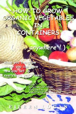 How to Grow Organic Vegetables in Containers Anywhere   2002 9780595217724 Front Cover