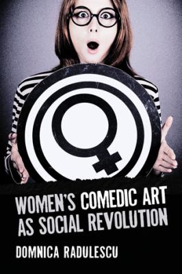 Women's Comedic Art As Social Revolution Five Performers and the Lessons of Their Subversive Humor  2012 9780786460724 Front Cover