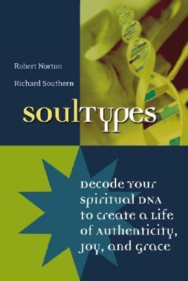 SoulTypes Decode Your Spiritual DNA to Create a Life of Authenticity, Joy, and Grace  2004 9780787968724 Front Cover