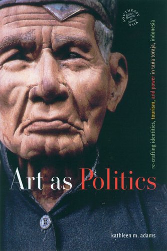 Art As Politics Re-Crafting Identities, Tourism, and Power in Tana Toraja, Indonesia  2006 9780824830724 Front Cover