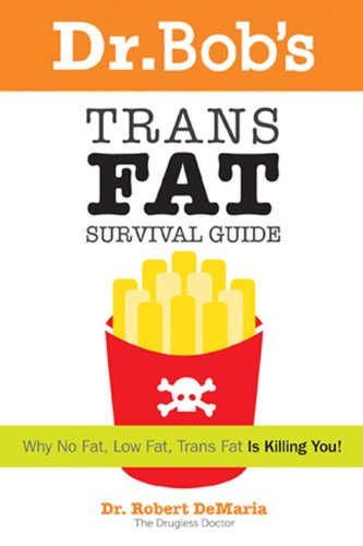 Dr. Bob's Trans Fat Survival Guide Why No Fat, Low Fat, Trans Fat Is Killing You! N/A 9780972890724 Front Cover