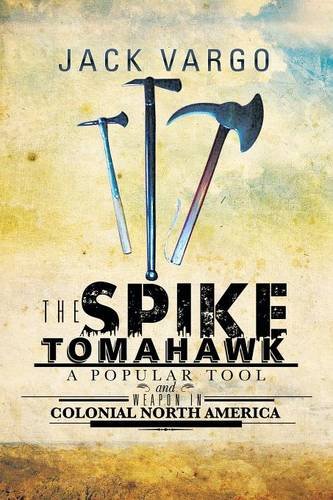 Spike Tomahawk A Popular Tool and Weapon in Colonial North America  2013 9781479796724 Front Cover