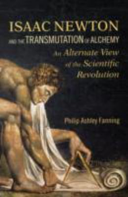 Isaac Newton and the Transmutation of Alchemy An Alternative View of the Scientific Revolution  2009 9781556437724 Front Cover