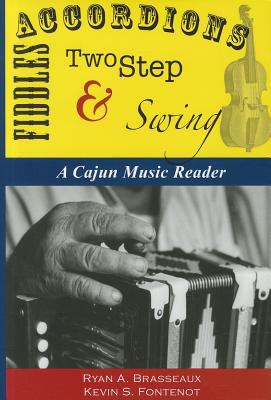 Accordions, Fiddles, Two Step and Swing : A Cajun Music Reader  2006 9781887366724 Front Cover