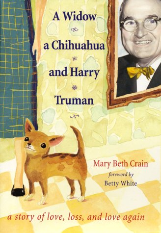 Widow, a Chihuahua and Harry Truman A Story of Love, Loss and Love Again  2000 9780062516725 Front Cover