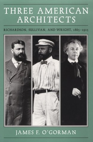 Three American Architects Richardson, Sullivan, and Wright, 1865-1915  1991 (Reprint) 9780226620725 Front Cover