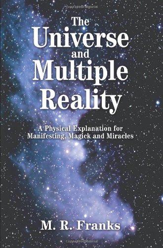 Universe and Multiple Reality A Physical Explanation for Manifesting, Magick and Miracles N/A 9780595294725 Front Cover