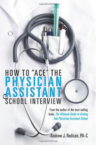 How to Ace the Physician Assistant School Interview From the author of the best -selling book, the Ultimate Guide to Getting into Physician Assistant School N/A 9780615480725 Front Cover