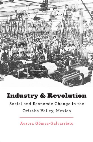 Industry and Revolution Social and Economic Change in the Orizaba Valley, Mexico  2013 9780674072725 Front Cover