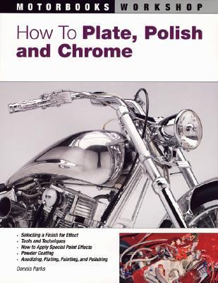 How to Plate, Polish, and Chrome   2006 (Revised) 9780760326725 Front Cover
