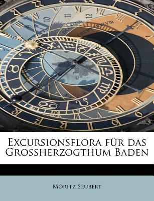 Excursionsflora Fï¿½r das Grossherzogthum Baden N/A 9781115707725 Front Cover