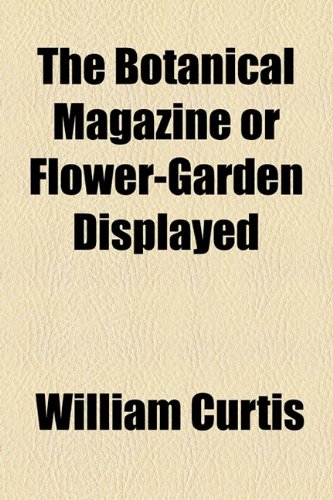Botanical Magazine or Flower-Garden Displayed   2010 9781153695725 Front Cover