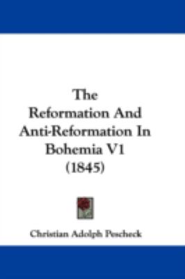 Reformation and Anti-Reformation in Bohemia V1  N/A 9781437416725 Front Cover