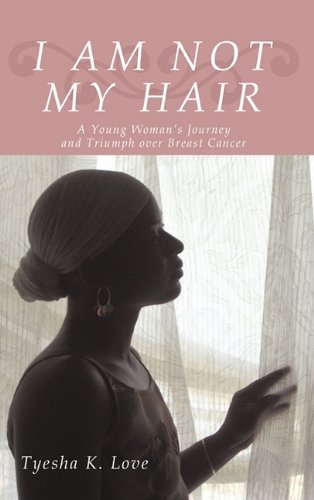 I Am Not My Hair A Young Woman's Journey and Triumph over Breast Cancer  2009 9781440191725 Front Cover