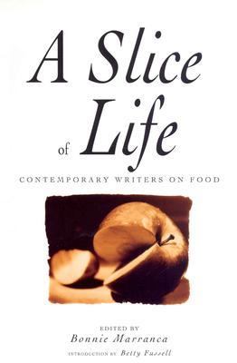 Slice of Life A Collection of the Best and the Tastiest Modern Food Writing  2003 9781585674725 Front Cover