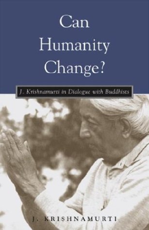 Can Humanity Change? J. Krishnamurti in Dialogue with Buddhists  2003 9781590300725 Front Cover