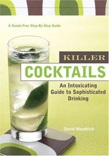 Killer Cocktails An Intoxicating Guide to Sophisticated Drinking  2005 9780060740726 Front Cover