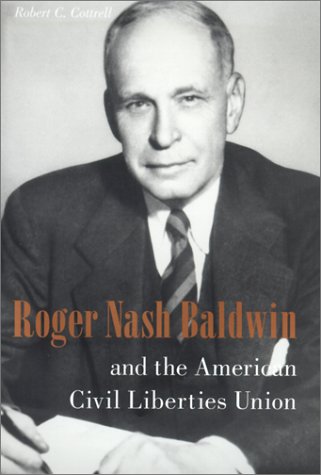 Roger Nash Baldwin and the American Civil Liberties Union   2000 9780231119726 Front Cover