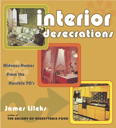 Interior Desecrations Hideous Homes from the Horrible '70s N/A 9780307238726 Front Cover