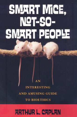Smart Mice, Not-So-Smart People An Interesting and Amusing Guide to Bioethics N/A 9780742541726 Front Cover