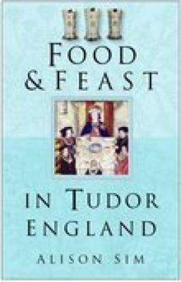 Food and Feast in Tudor England  3rd 2005 9780750937726 Front Cover