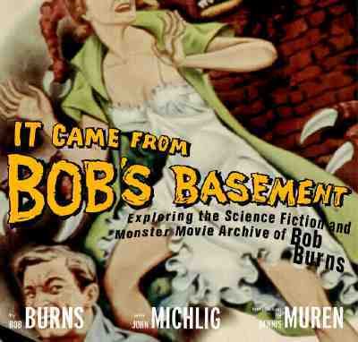 It Came from Bob's Basement Exploring the Science Fiction and Monster Movie Archive of Bob Burns  2000 9780811825726 Front Cover