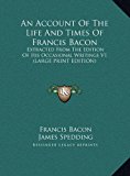 Account of the Life and Times of Francis Bacon Extracted from the Edition of His Occasional Writings V1 (LARGE PRINT EDITION) N/A 9781169893726 Front Cover
