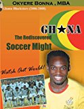 Ghana: the Rediscovered Soccer Might WatchOut World! N/A 9781484840726 Front Cover