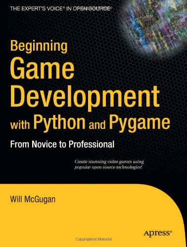 Beginning Game Development with Python and Pygame Create Stunning Video Games Using Popular Open Source Technologies!  2007 9781590598726 Front Cover