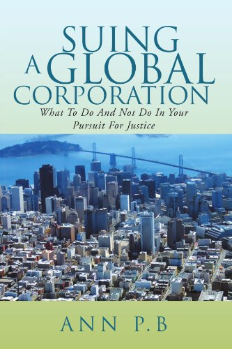 Suing a Global Corporation What to do and not do in your pursuit for Justice  2011 9781465385727 Front Cover