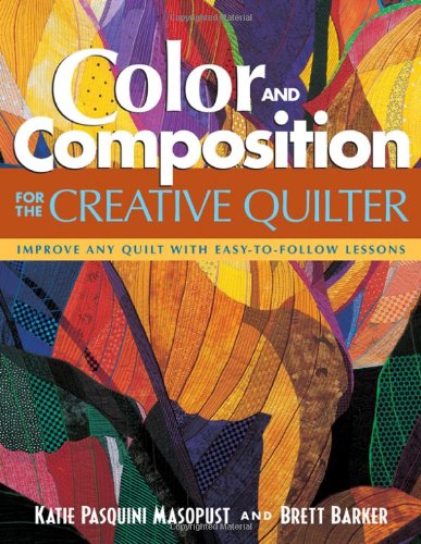 Color and Composition for the Creative Quilter Improve Any Quilt with Easy-to-Follow Lessons  2005 9781571202727 Front Cover