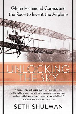 Unlocking the Sky Glenn Hammond Curtiss and the Race to Invent the Airplane N/A 9780061624728 Front Cover